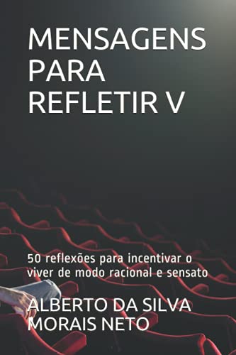 MENSAGENS PARA REFLETIR V: 50 reflexões para incentivar o viver de modo racional e sensato (Portuguese Edition)