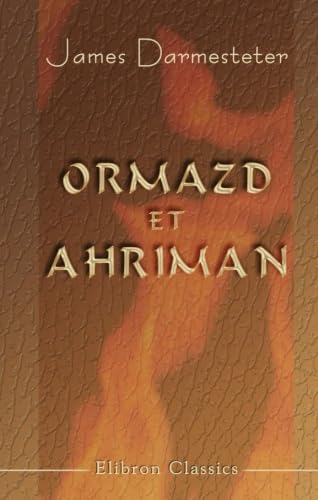 Ormazd et Ahriman: Leurs origines et leur histoire (French Edition)