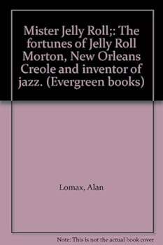 Unknown Binding Mister Jelly Roll;: The fortunes of Jelly Roll Morton, New Orleans Creole and "inventor of jazz." (Evergreen books) Book