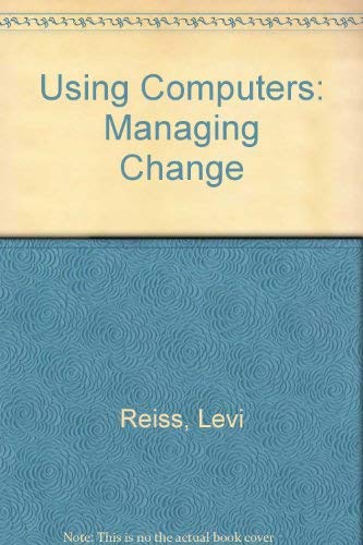 Using Computers: Managing Change: Reiss, Levi, Dolan, Edwin G ...