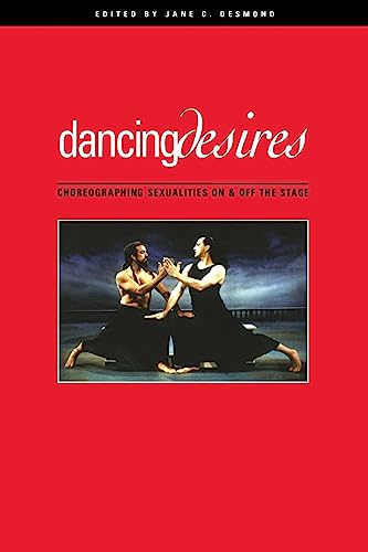 Dancing Desires: Choreographing Sexualities On And Off The Stage (Volume 18) (Studies in Dance History)