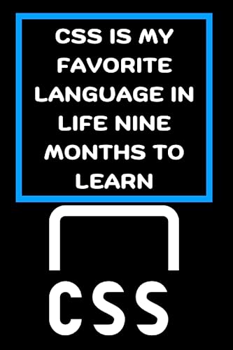 CSS IS MY FAVORITE LANGUAGE IN LIFE NINE MONTHES TO LEARN: Funny beginner's noteook to Learn CSS Programming Step-by-Step (PROGRAMMING LANGUAGE) | Journal For Those Who Love Programming and coding