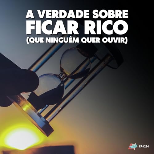A Verdade Sobre Ficar Rico (Que Ninguém Quer Ouvir) Podcast Por capa