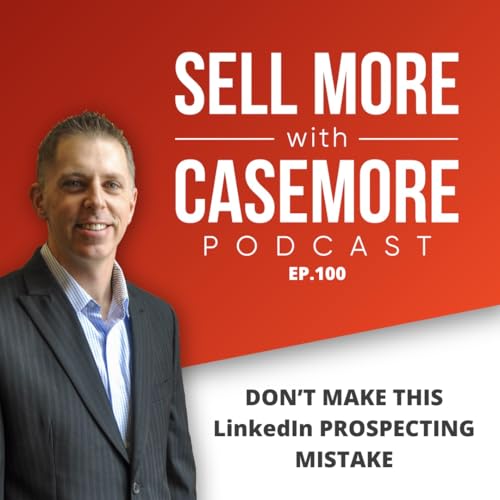 Ep.100 | Don't Make this LinkedIn Prospecting Mistake