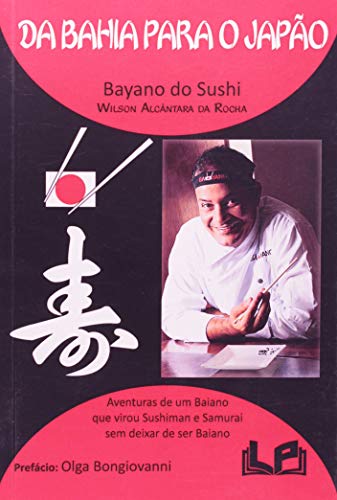 Da Bahia para o Japão: Aventuras de um Baiano que virou Sushiman e Samurai sem deixar de ser Baiano