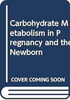 Carbohydrate Metabolism in Pregnancy and the Newborn: Incorporating the Proceedings of the International Colloquium at Aberdeen, Scotland, July, 1973 044301163X Book Cover