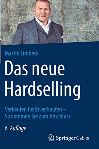 Das neue Hardselling: Verkaufen heißt verkaufen - So kommen Sie zum Abschluss Das neue Hardselling: Verkaufen heißt verkaufen - So kommen Sie zum Abschluss