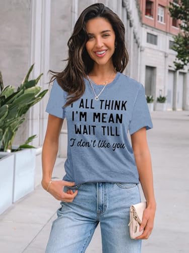 Women Y'all Think I'm Mean Wait Till I Don't Like You Funny Graphic Saying Shirt Short Sleeves Comfy Novelty Casual Clothes3