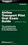 Airline Transport Pilot Oral Exam Guide: The Comprehensive Guide to Prepare You for the FAA Oral Exam