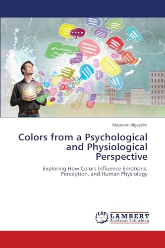 Colors from a Psychological and Physiological Perspective: Exploring How Colors Influence Emotions, Perception, and Human Physiology