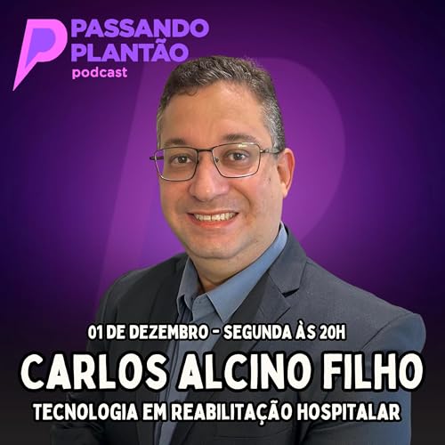 Carlos Alcino Filho [Tecnologia em Reabilita&ccedil;&atilde;o Hospitalar] - Passando Plant&atilde;o Podcast #171