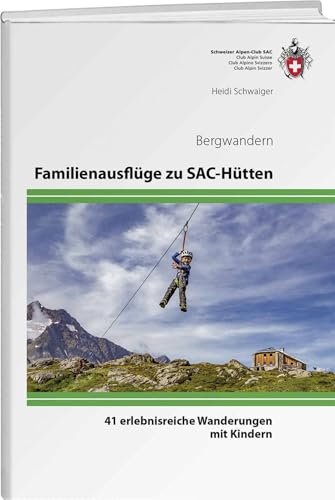 Familienausflüge zu SAC-Hütten: Familienausflüge zu SAC-Hütten (Alpin-Wanderführer)
