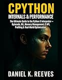 CPython Internals & Performance: The Ultimate Guide to the Python 3 Interpreter — Bytecode, GIL, Memory Management, C API, Profiling & Real-World Optimization
