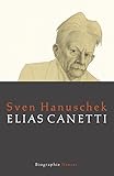 Elias Canetti: Biographie - Sven Hanuschek 