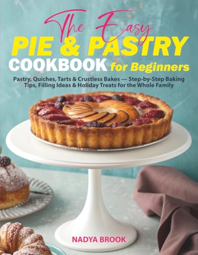 The Easy Pie & Pastry Cookbook for Beginners: Pastry, Quiches,