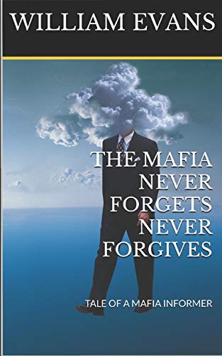 THE MAFIA NEVER FORGETS NEVER FORGIVES: TALE OF A MAFIA INFORMER