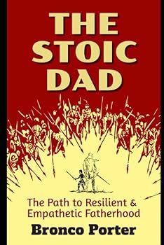 Paperback The Stoic Dad: The Path to Resilient & Empathetic Fatherhood Book