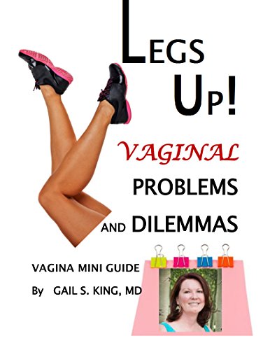 LEGS UP! VAGINAL PROBLEMS AND DILEMMAS: Vagina Mini Guide to What's Happening Inside Your Vagina and Why You Should Not Ignore Signs of Impending Pelvic Organ Prolapse (English Edition)