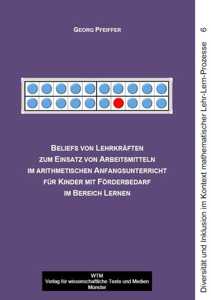 Beliefs von Lehrkräften zum Einsatz von Arbeitsmitteln im arithmetischen Anfangsunterricht für Kinder mit Förderbedarf im Bereich Lernen (Diversität ... im Kontext mathematischer Lehr-Lern-Prozesse)