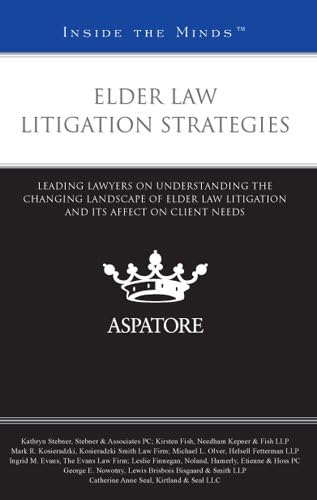 Elder Law Litigation Strategies: Leading Lawyers on Understanding the Changing Landscape of Elder Law Litigation and Its Affect on Client Needs (Inside the Minds)