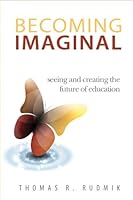 Becoming Imaginal: Seeing and Creating the Future of Education 1881189767 Book Cover