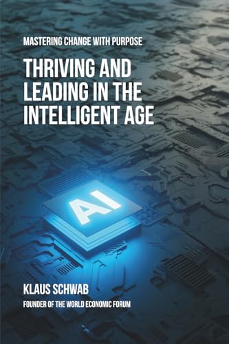 Thriving and Leading in the Intelligent Age: Mastering Change wit...