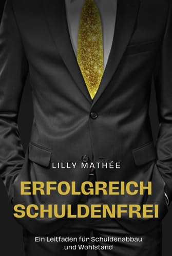 Erfolgreich Schuldenfrei: Ein Leitfaden für Schuldenabbau und Wohlstand