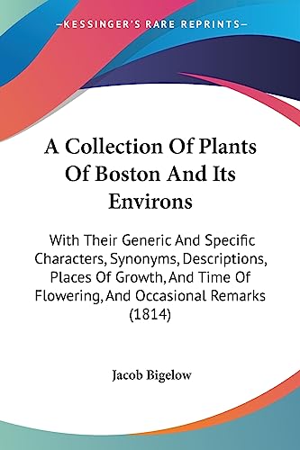 A Collection Of Plants Of Boston And Its Environs: With Their Generic And Specific Characters, Synonyms, Descriptions, Places Of Growth, And Time Of Flowering, And Occasional Remarks (1814)
