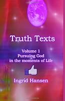 Truth Texts Volume 1 : Pursuing God in the Moments of Life 1481123777 Book Cover