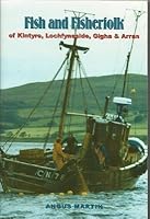 Fish and Fisherfolk of Kintyre, Lochfyneside, Gigha & Arran 1899863974 Book Cover