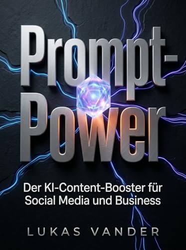 Prompt-Power: Der KI-Content-Booster für Social Media und Busines...