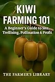 Kiwi Farming 101: A Beginner’s Guide to Site Selection, Trellising, Pollination, and Profitable Kiwi Growing