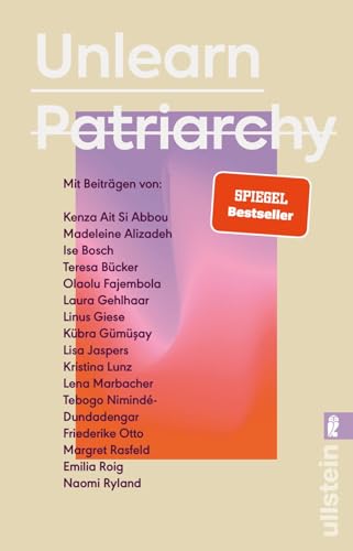 Unlearn Patriarchy: Mit Beiträgen von Madeleine Alizadeh, Teresa Bücker, Kübra Gümüşay, Emilia Roig, Kristina Lunz u.v.a. | Feministische Impulse für Wege aus dem Patriarchat