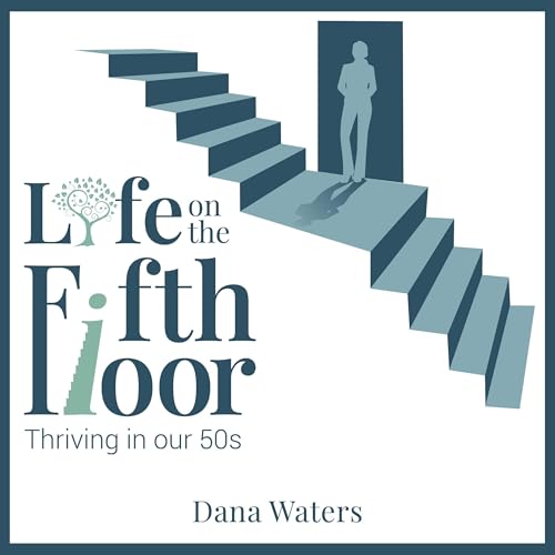 Life on the Fifth Floor: Thriving in Our 50s (By Dana Waters) episode artwork