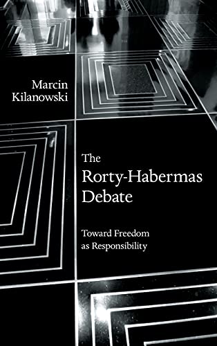 The Rorty-Habermas Debate: Toward Freedom as Responsibility (American Philosophy & Cultural)
