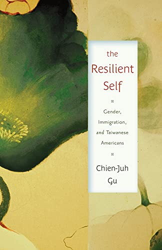 The Resilient Self: Gender, Immigration, and Taiwanese Americans (Asian American Studies Today)