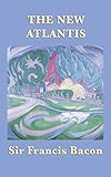 The New Atlantis: Bacon's Utopian Vision of Knowledge and Discovery