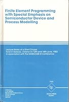 Finite Element Programming with Special Emphasis on Semiconductor Device and Process Modelling: Lecture Notes of a Short Course Held in Galway, ... Association with the NASECODE III Conference 0906783224 Book Cover