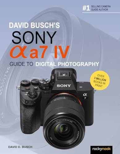  David Busch\'s Sony Alpha A7 IV: Guide to Digital Photography