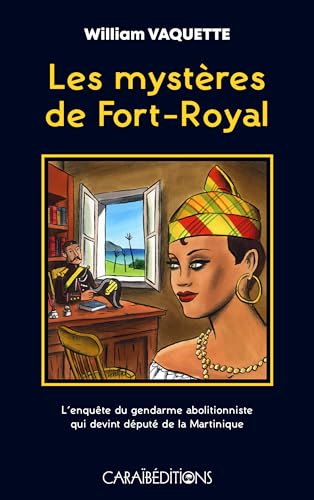LES MYSTÈRES DE FORT-ROYAL : L´ENQUÊTE DU GENDARME ABOLITIONNISTE QUI DEVIENT DÉPUTÉ DE LA MARTINIQUE