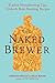 The Naked Brewer: Fearless Homebrewing Tips, Tricks & Rule-breaking Recipes