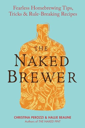 Buy The Naked Brewer: Fearless Homebrewing Tips, Tricks & Rule-breaking Recipes — BookShops.in