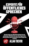 Experte für öffentliches Sprechen - Von der Panik vor öffentlichen Reden bis zum weltweiten TED-Talk. Wie man ohne Angst in der Öffentlichkeit spricht ... Durchsetzungsvermögen, TED-Vorträg 1)
