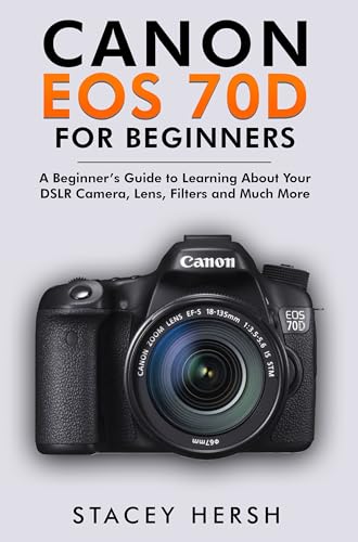 Canon EOS 70D For Beginners: A Beginner’s Guide to Learning About Your DSLR Camera, Lens, Filters and Much More (DSLRs for Beginners) image 2