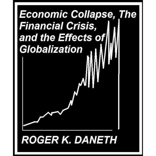 Listen to Economic Collapse, the Financial Crisis, and the Effects of Globalization by Roger K. Daneth episode artwork