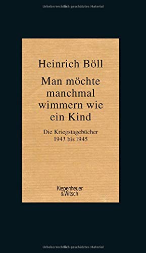 Man möchte manchmal wimmern wie ein Kind: Die Kriegstagebücher 1943-1945 Man möchte manchmal wimmern wie ein Kind: Die Kriegstagebücher 1943-1945