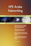 HPE Aruba Networking All-Inclusive Self-Assessment - More than 700 Success Criteria, Instant Visual Insights, Comprehensive Spreadsheet Dashboard, Auto-Prioritized for Quick Results