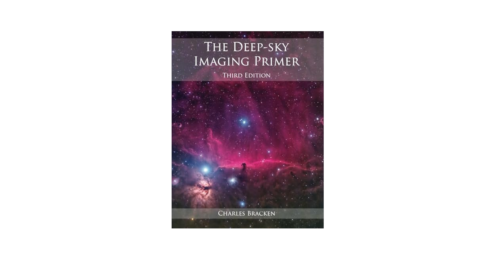 The Deep-sky Imaging Primer, Third Edition: Bracken, Charles
