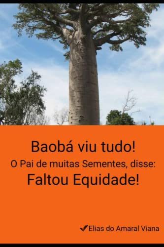 Baobá viu tudo! O Pai de muitas Sementes, disse: Faltou Equidade. (Portuguese Edition) - Viana, Elias do Amaral Amaral