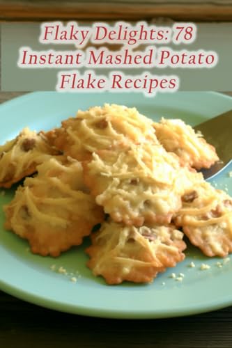 Flaky Delights: 78 Instant Mashed Potato Flake Recipes